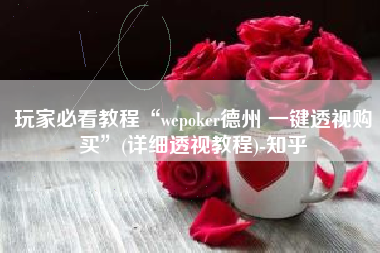 玩家必看教程“wepoker德州 一键透视购买	”(详细透视教程)-知乎