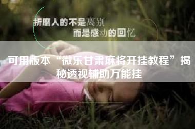 可用版本“微乐甘肃麻将开挂教程”揭秘透视辅助万能挂