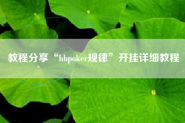 教程分享“hhpoker规律	”开挂详细教程