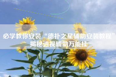 必学教你安装“德扑之星辅助安装教程	”揭秘透视辅助万能挂