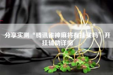 分享实测“腾讯雀神麻将有挂买吗	”开挂辅助详细
