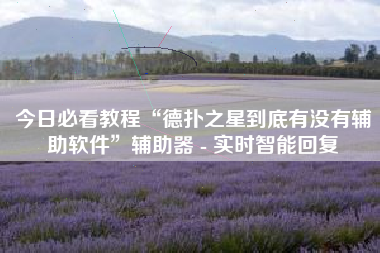 今日必看教程“德扑之星到底有没有辅助软件	”辅助器 - 实时智能回复