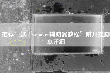 推荐一款“wepoker辅助器教程	”附开挂脚本详细