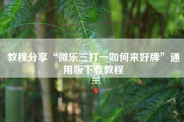 教程分享“微乐三打一如何来好牌”通用版下载教程